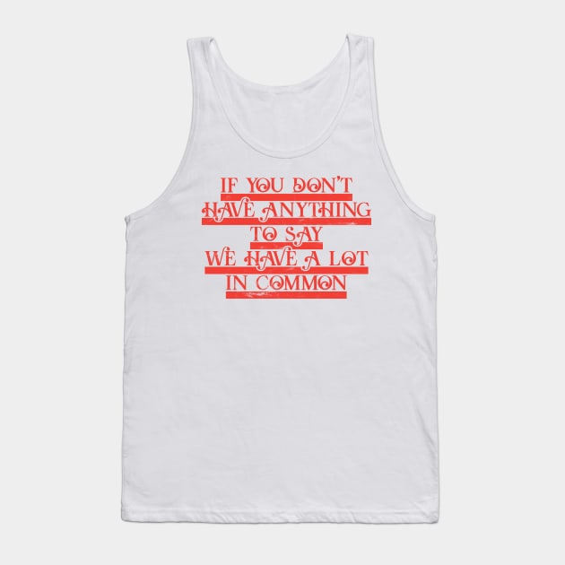 If you Don´t Have Anything to Say Tank Top by Dojaja